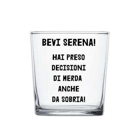 bicchiere - Bevi serena hai preso delle decisioni di merda anche da sobria!