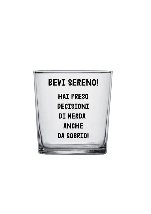 bicchiere - bevi sereno hai preso decisioni di merda anche da sobrio
