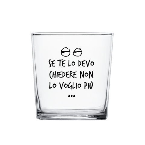 bicchiere -se te lo devo chiedere son lo voglio più