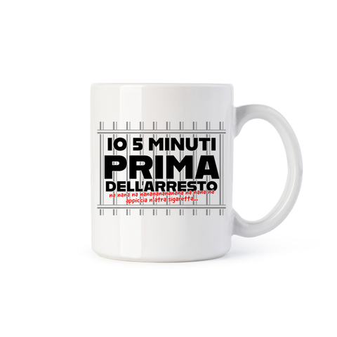 tazza Mug- Io 5 minuti prima dell'arresto ... appiccia n'atra sigaretta...