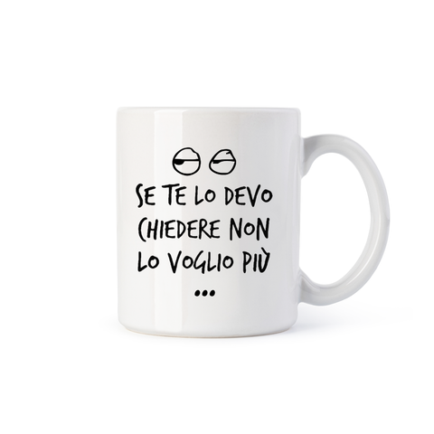 tazza Mug -Se te lo devo chiedere non lo voglio più